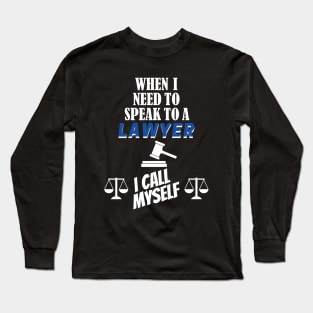 When I Need To Call A Lawyer, I Call Myself. Long Sleeve T-Shirt